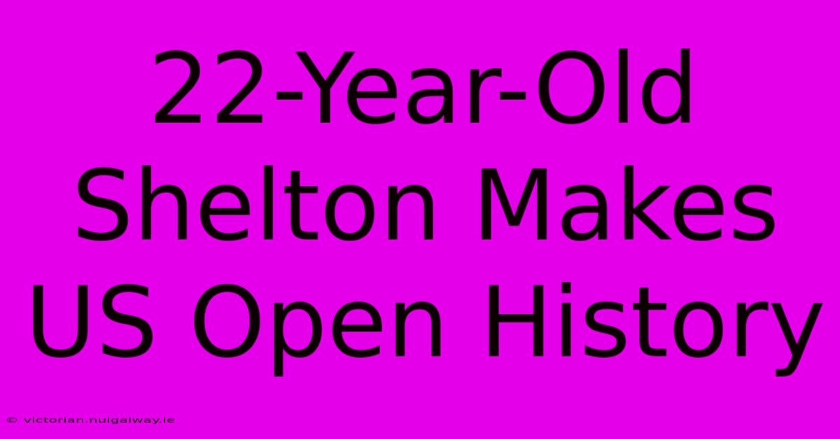 22-Year-Old Shelton Makes US Open History