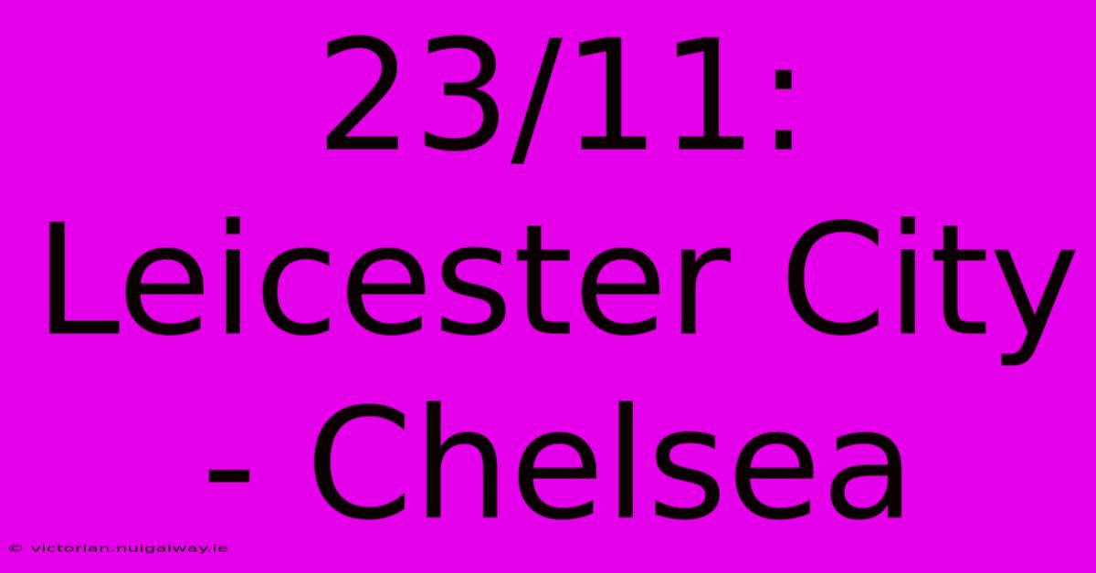 23/11: Leicester City - Chelsea