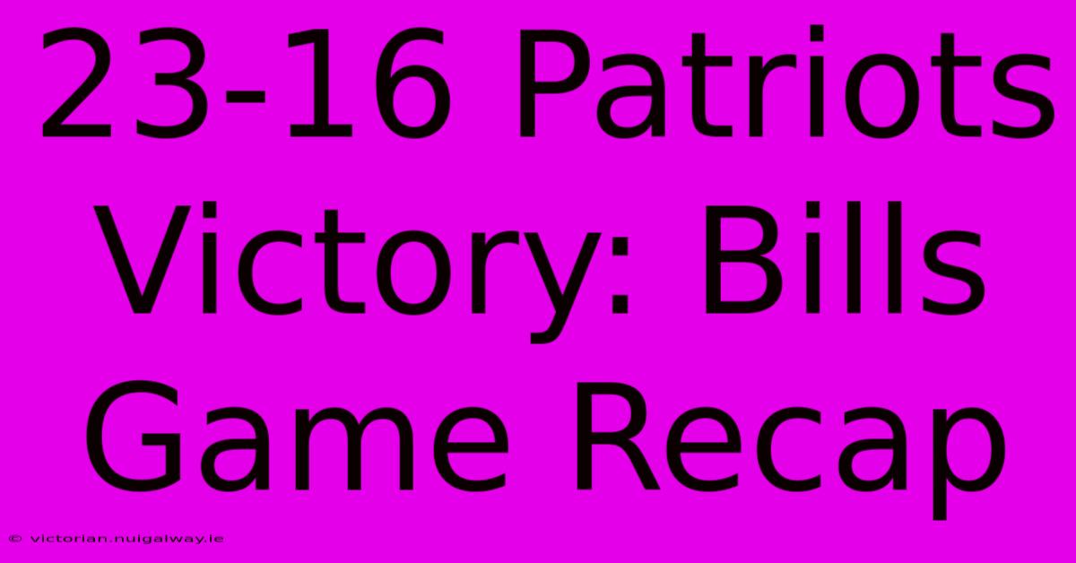 23-16 Patriots Victory: Bills Game Recap