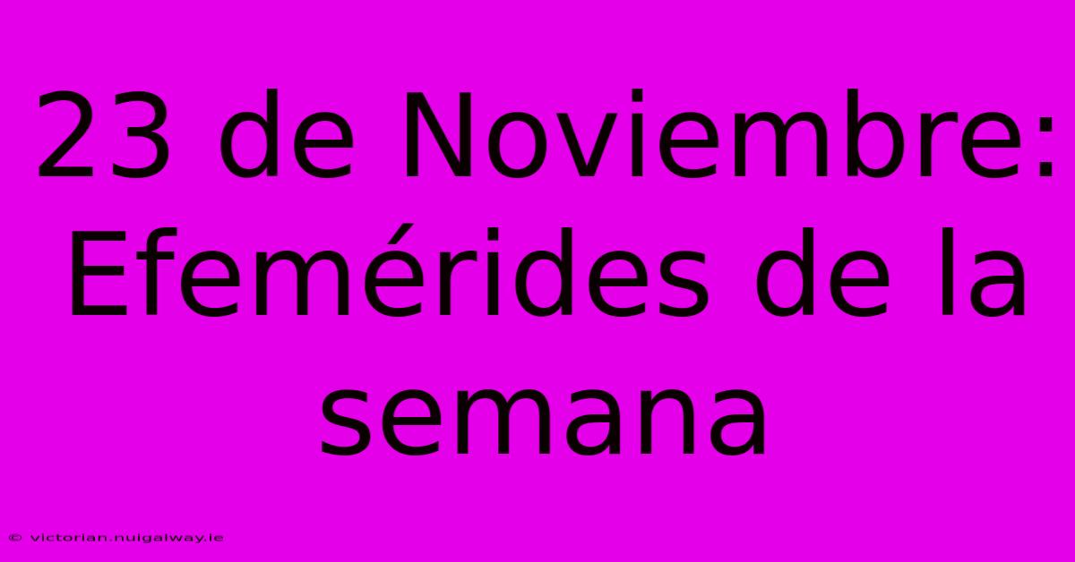 23 De Noviembre: Efemérides De La Semana