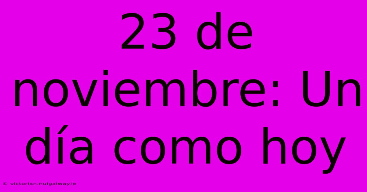 23 De Noviembre: Un Día Como Hoy