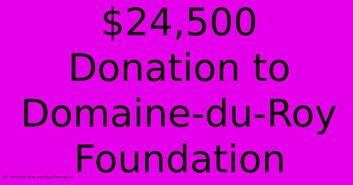 $24,500 Donation To Domaine-du-Roy Foundation