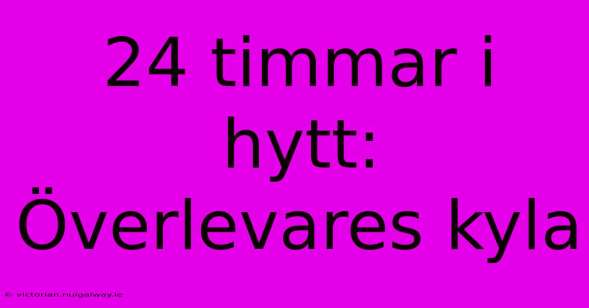 24 Timmar I Hytt: Överlevares Kyla