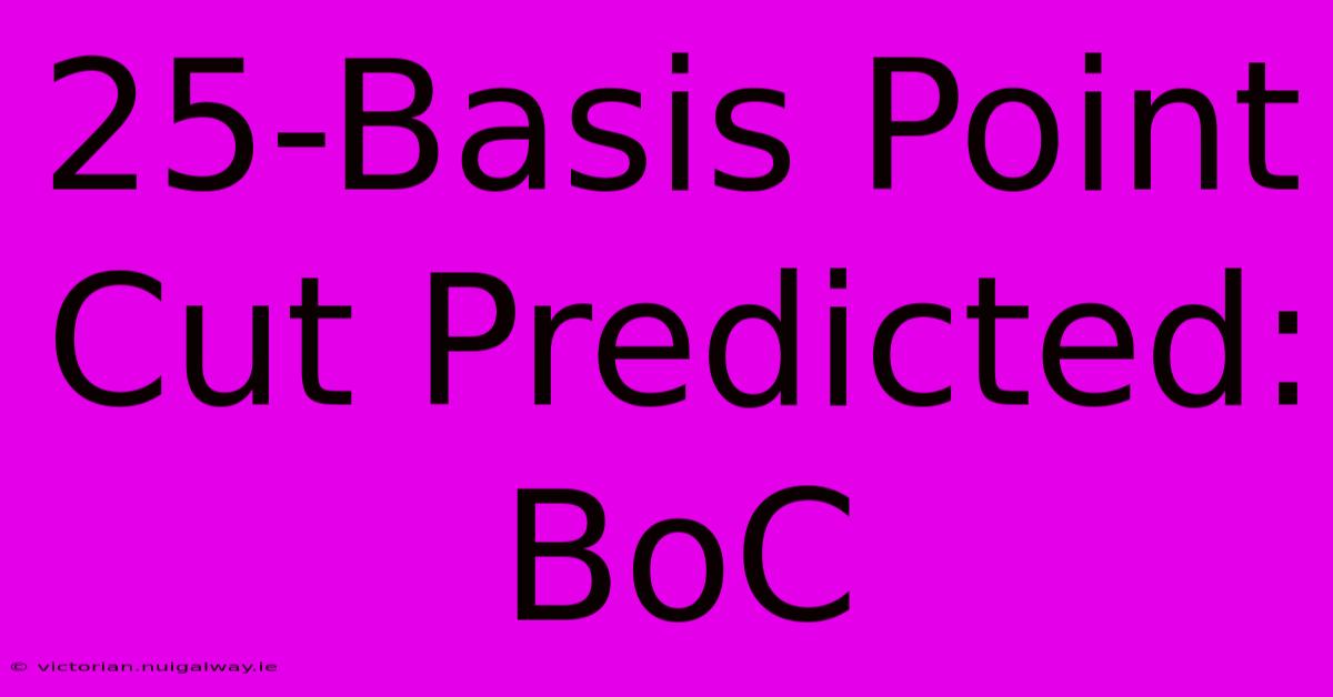 25-Basis Point Cut Predicted: BoC