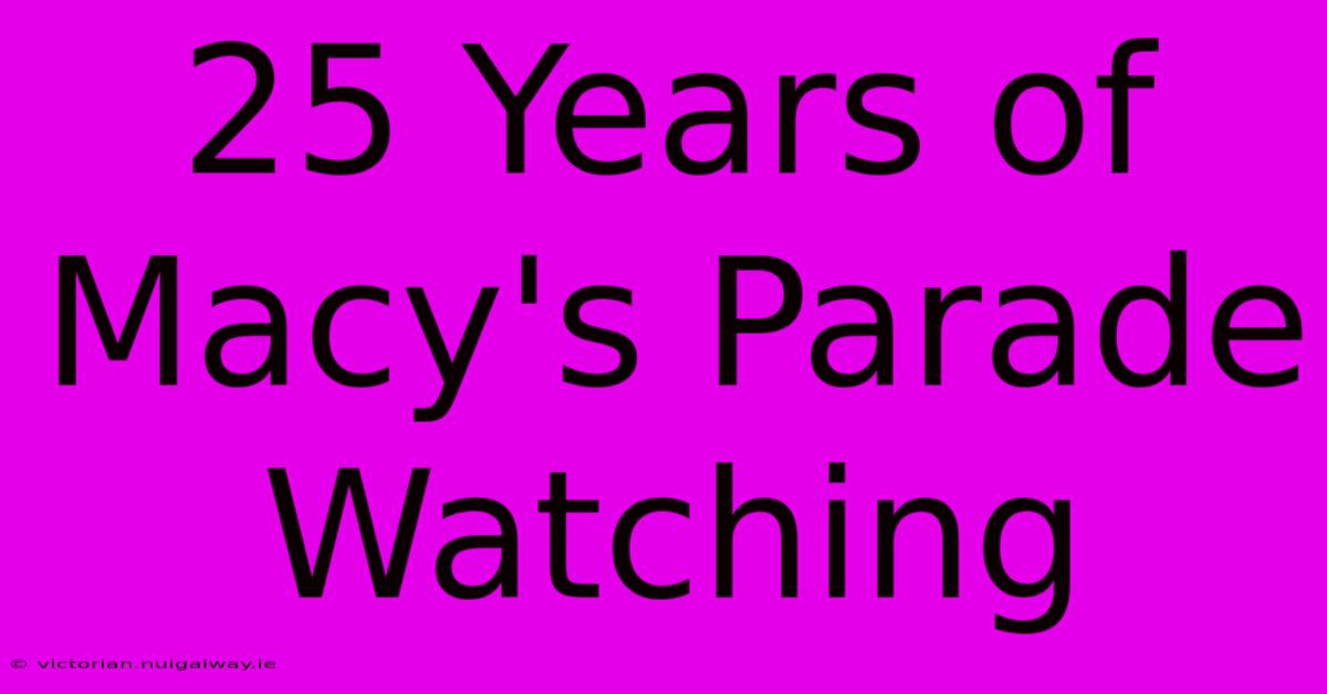 25 Years Of Macy's Parade Watching