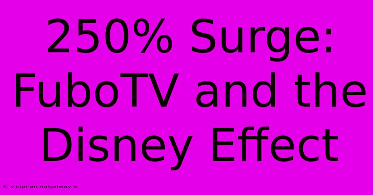 250% Surge: FuboTV And The Disney Effect