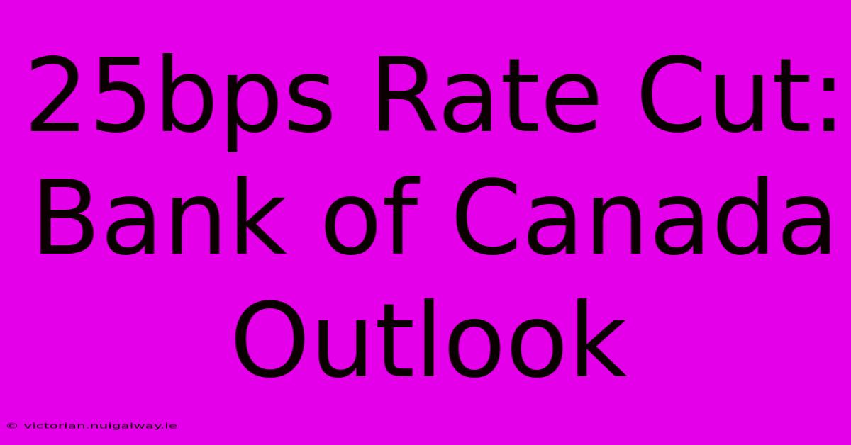 25bps Rate Cut: Bank Of Canada Outlook