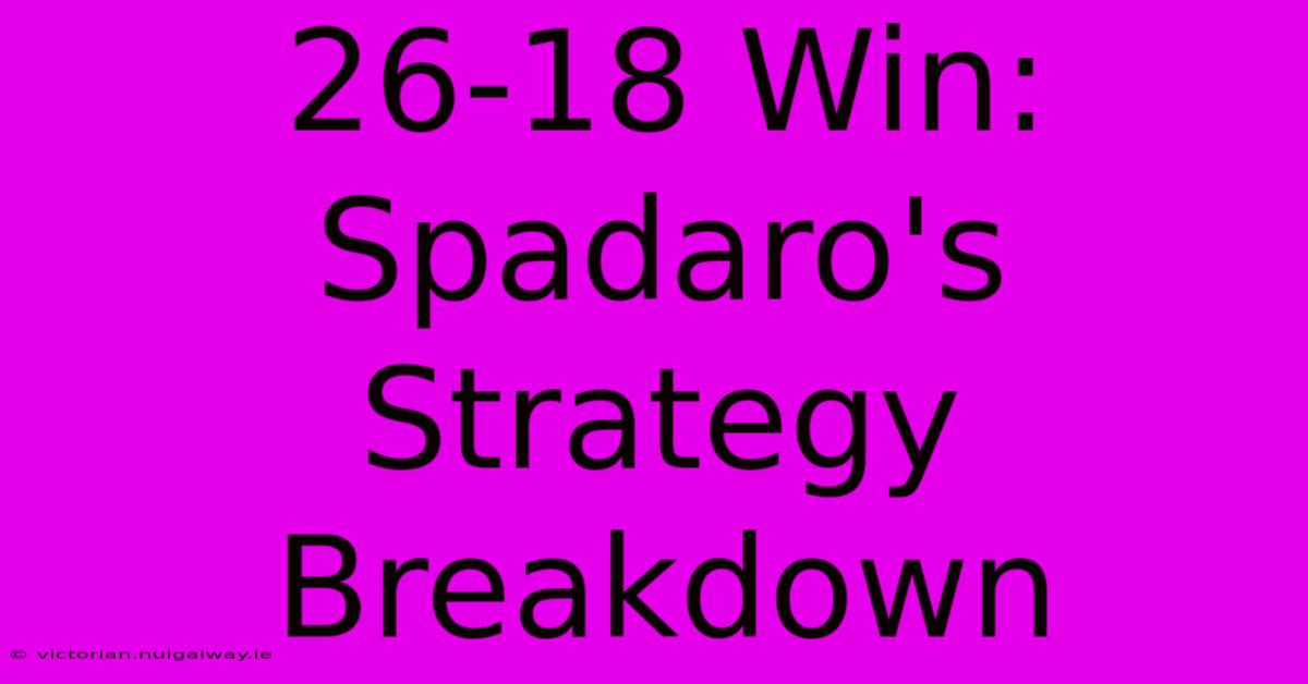 26-18 Win: Spadaro's Strategy Breakdown 