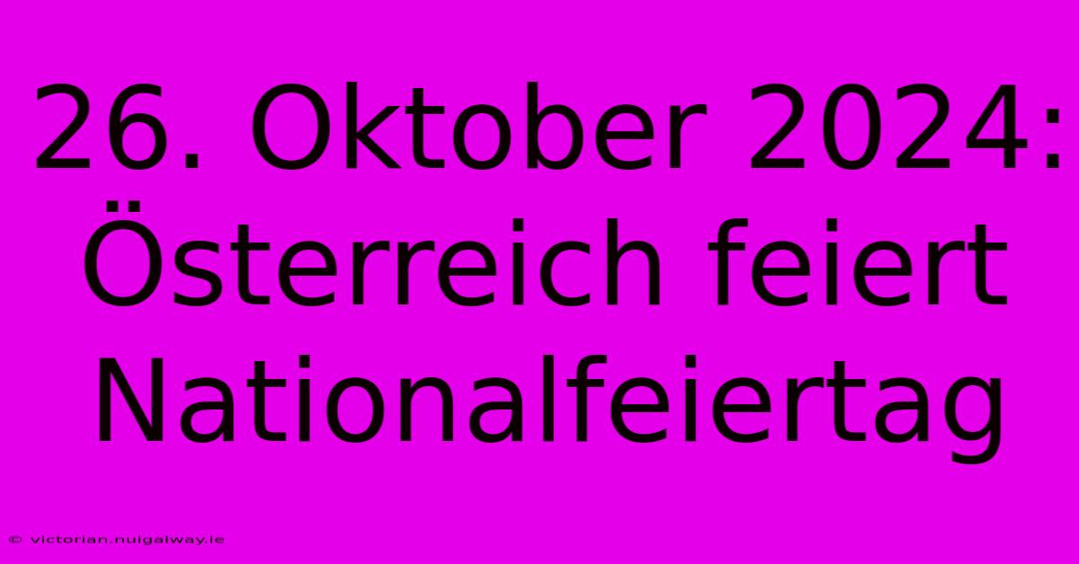 26. Oktober 2024: Österreich Feiert Nationalfeiertag