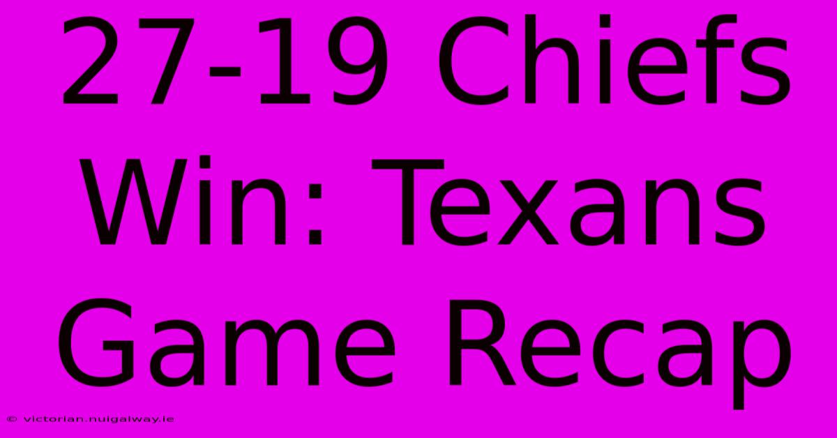 27-19 Chiefs Win: Texans Game Recap