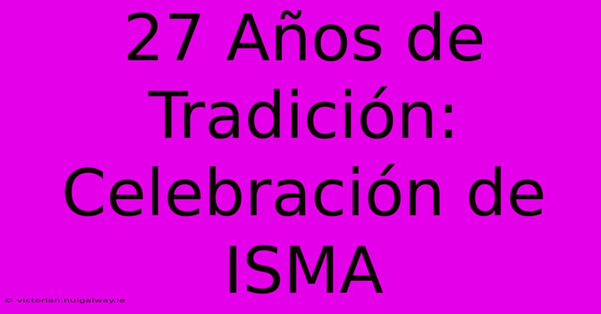 27 Años De Tradición: Celebración De ISMA