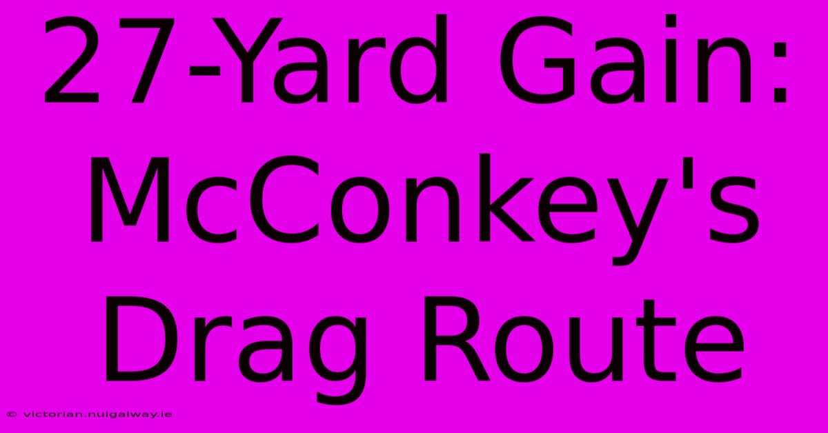 27-Yard Gain: McConkey's Drag Route