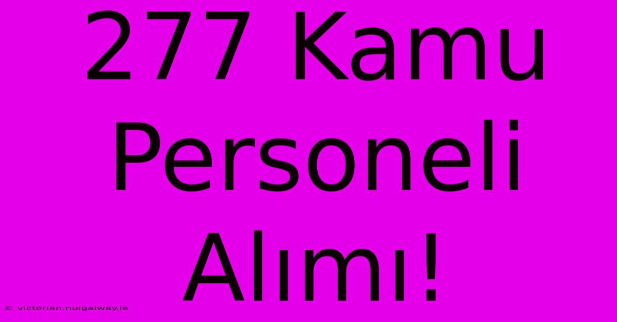 277 Kamu Personeli Alımı!