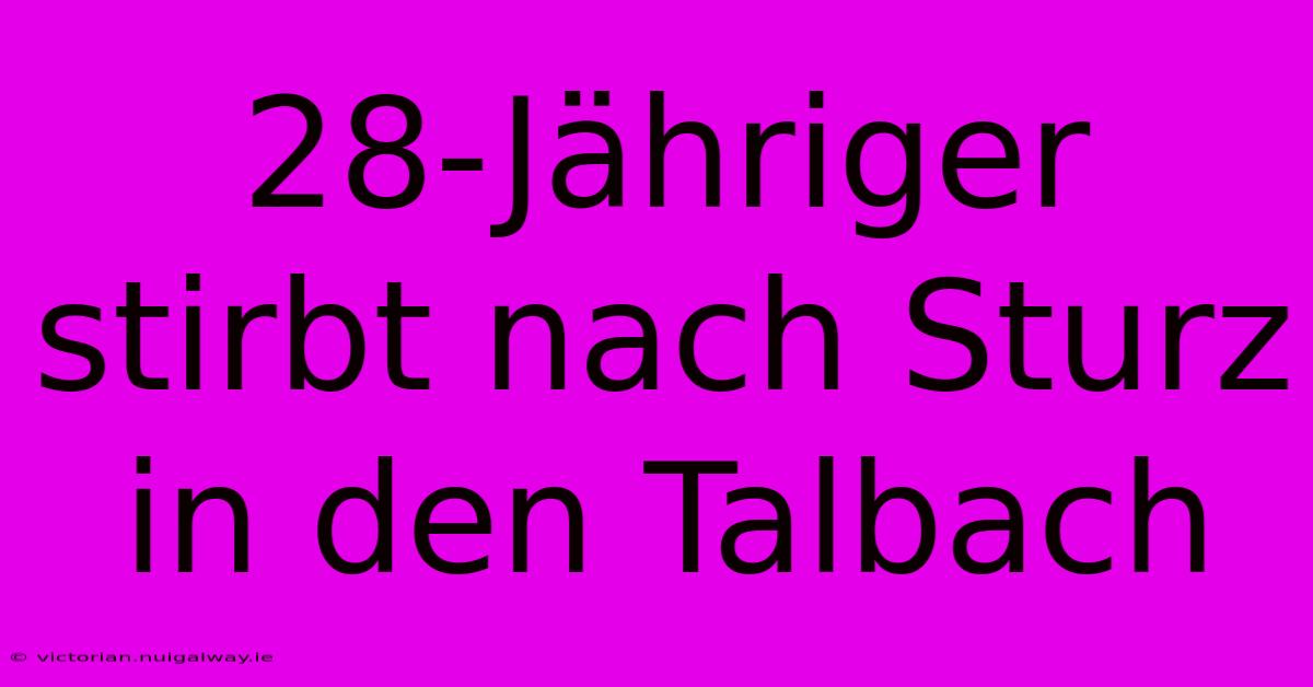 28-Jähriger Stirbt Nach Sturz In Den Talbach