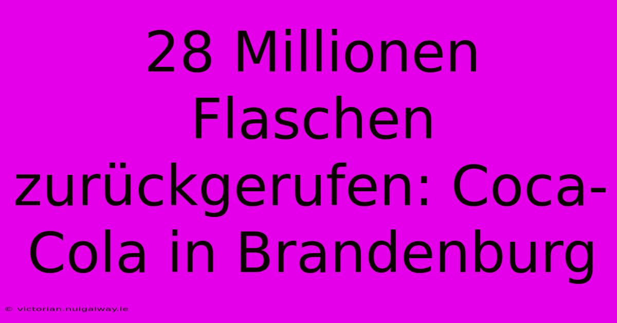 28 Millionen Flaschen Zurückgerufen: Coca-Cola In Brandenburg