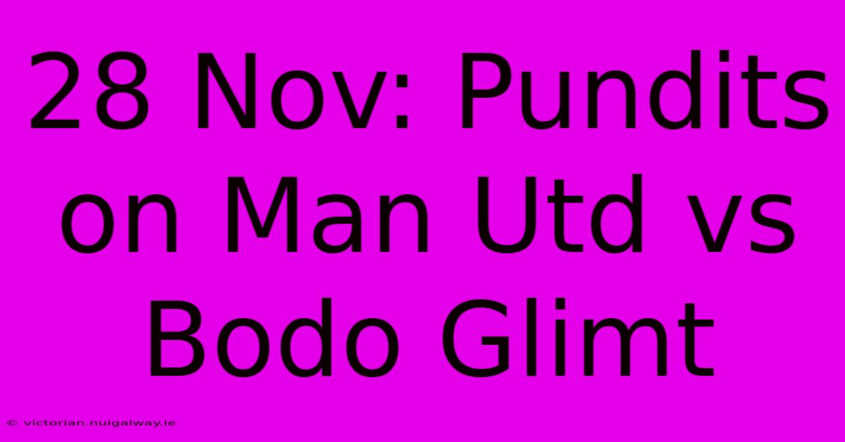 28 Nov: Pundits On Man Utd Vs Bodo Glimt