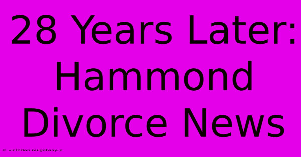 28 Years Later: Hammond Divorce News