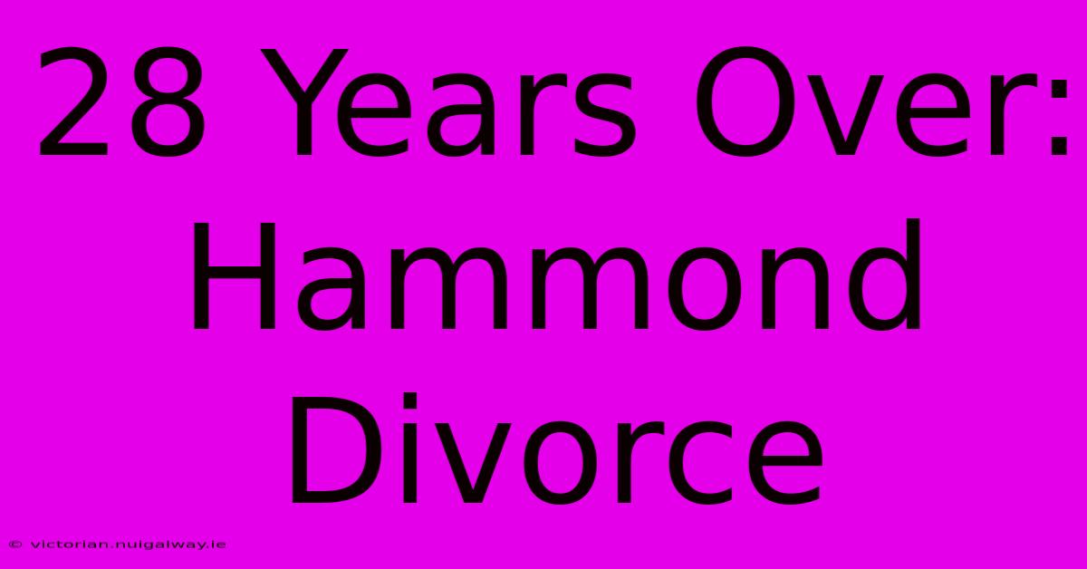 28 Years Over: Hammond Divorce