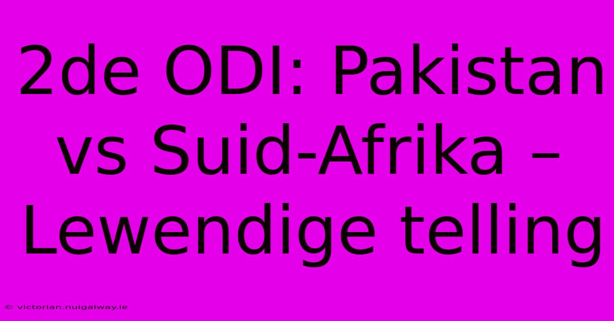 2de ODI: Pakistan Vs Suid-Afrika – Lewendige Telling