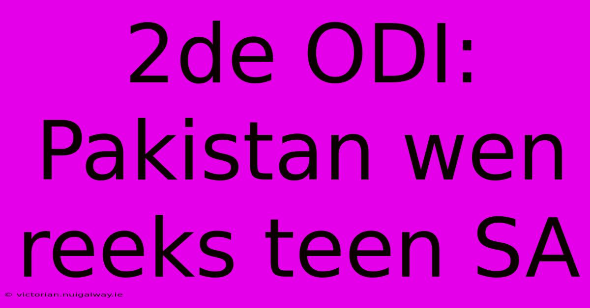 2de ODI: Pakistan Wen Reeks Teen SA