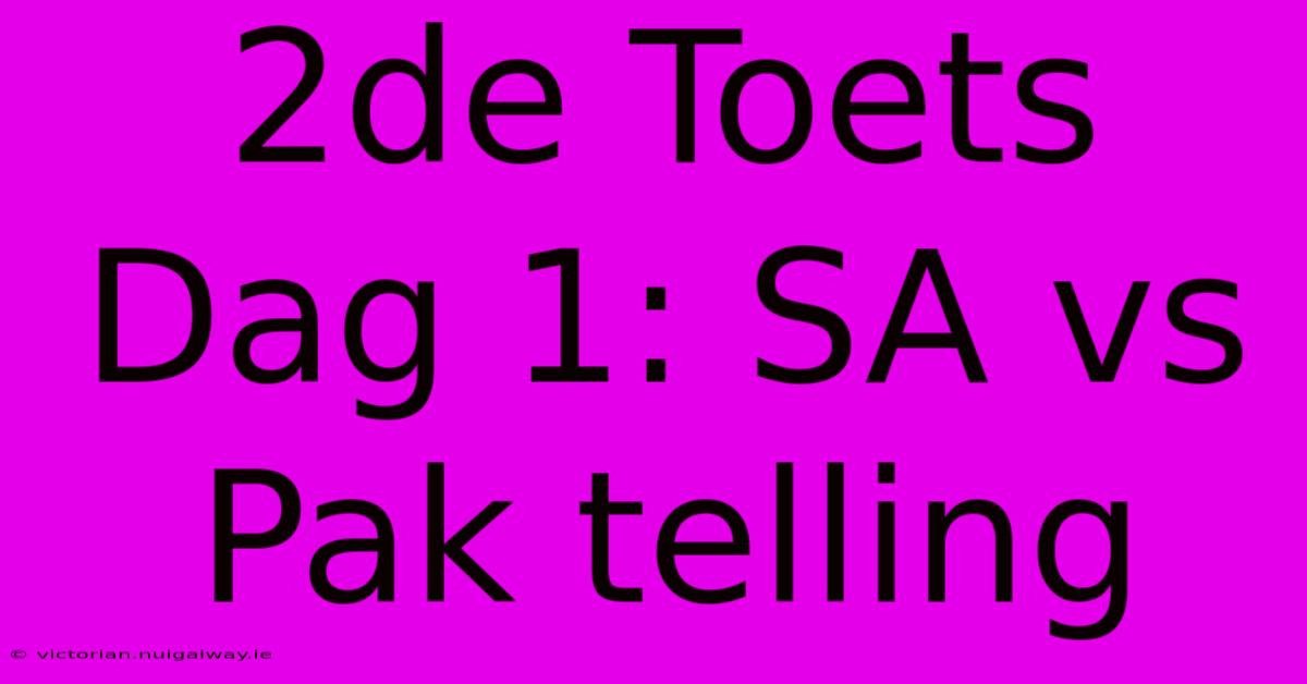 2de Toets Dag 1: SA Vs Pak Telling