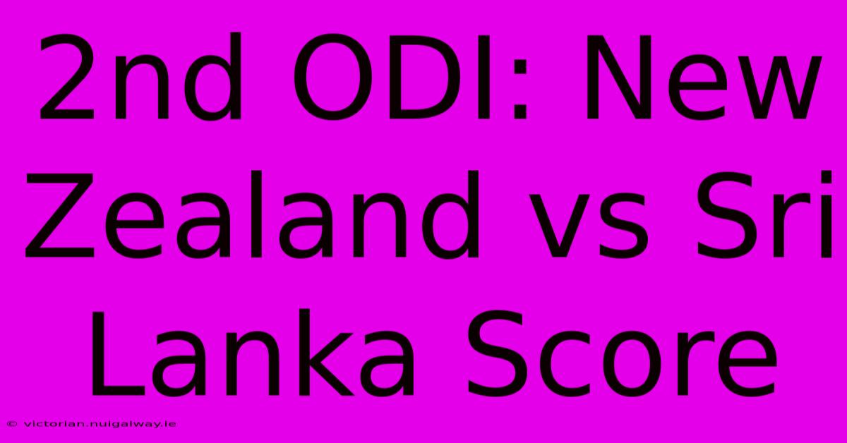 2nd ODI: New Zealand Vs Sri Lanka Score