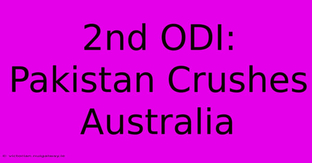 2nd ODI: Pakistan Crushes Australia