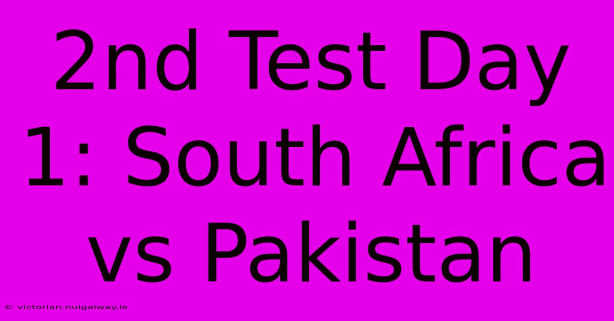 2nd Test Day 1: South Africa Vs Pakistan