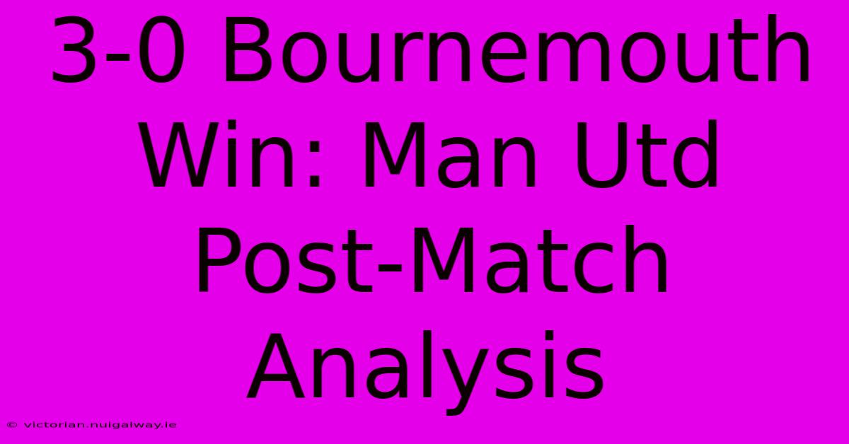 3-0 Bournemouth Win: Man Utd Post-Match Analysis