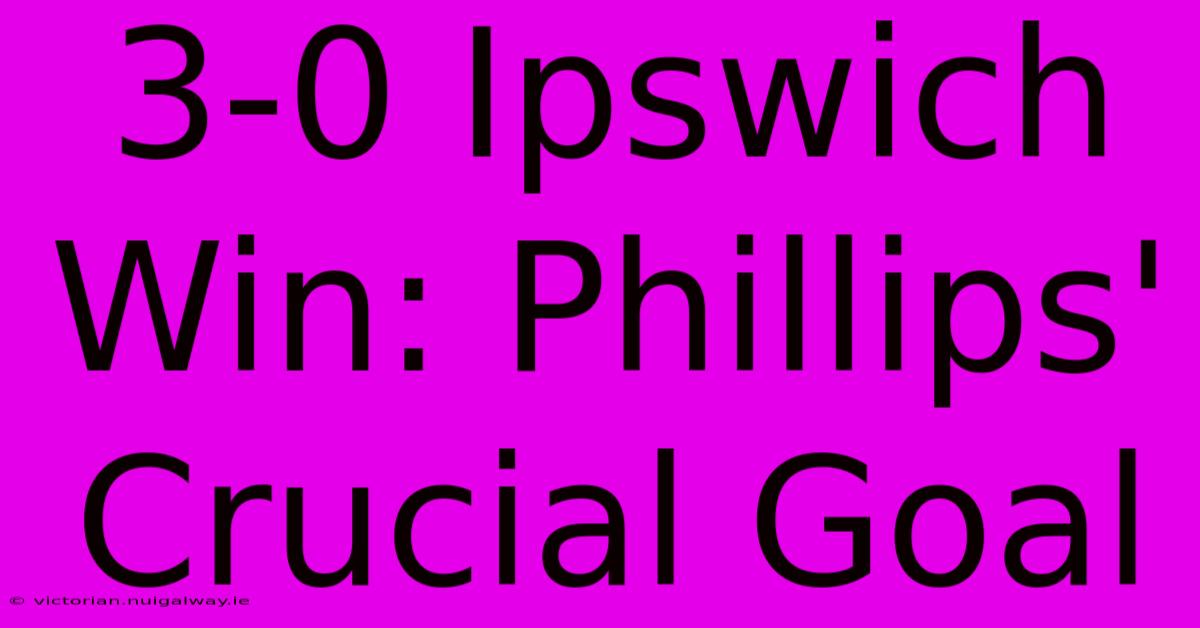 3-0 Ipswich Win: Phillips' Crucial Goal