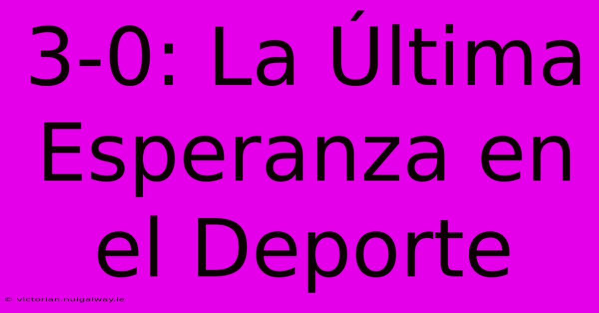 3-0: La Última Esperanza En El Deporte