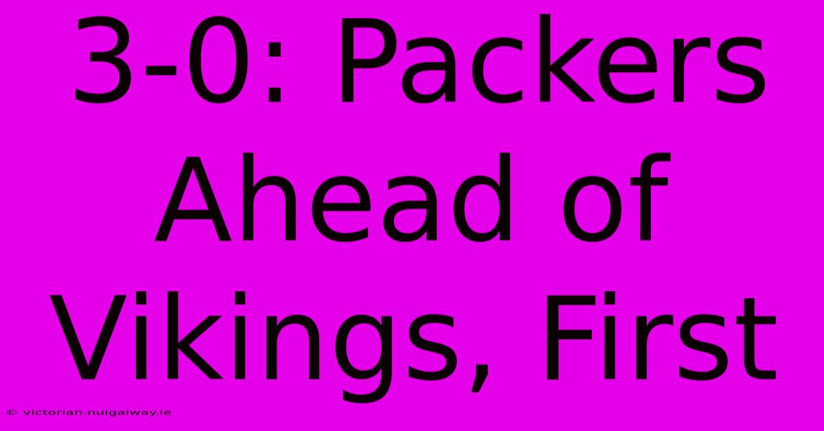 3-0: Packers Ahead Of Vikings, First