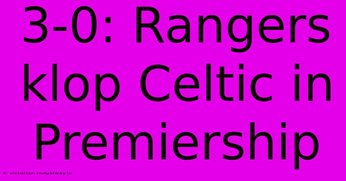 3-0: Rangers Klop Celtic In Premiership