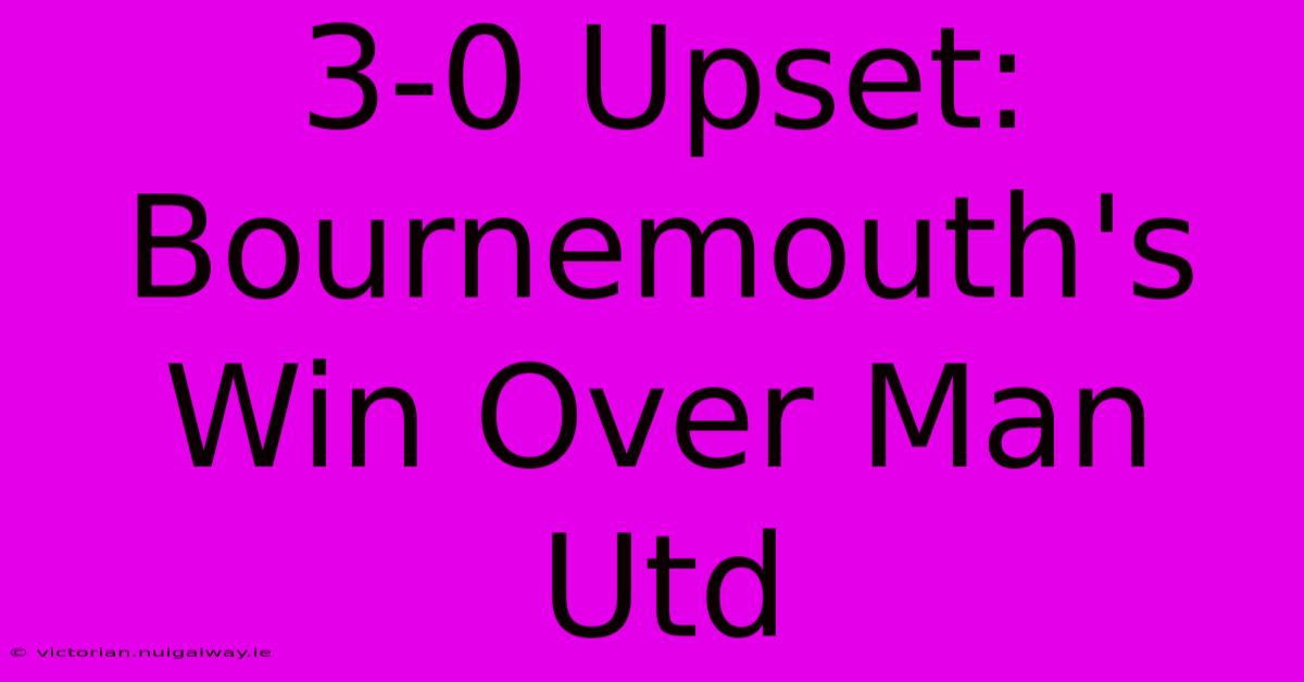 3-0 Upset: Bournemouth's Win Over Man Utd