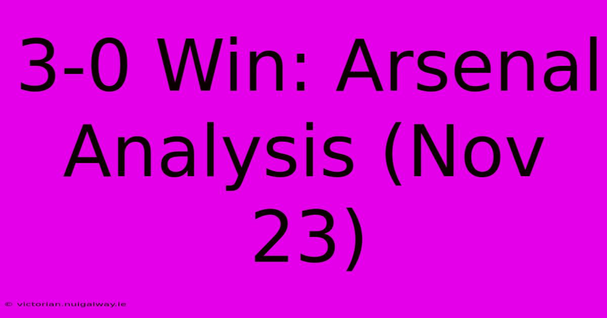 3-0 Win: Arsenal Analysis (Nov 23)