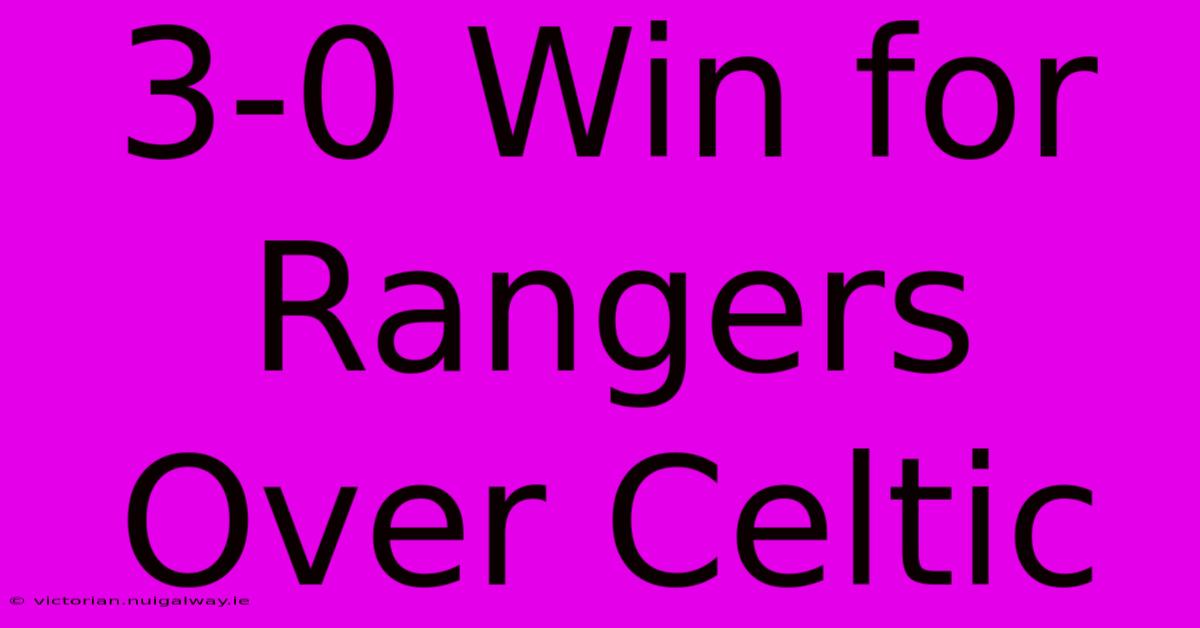 3-0 Win For Rangers Over Celtic