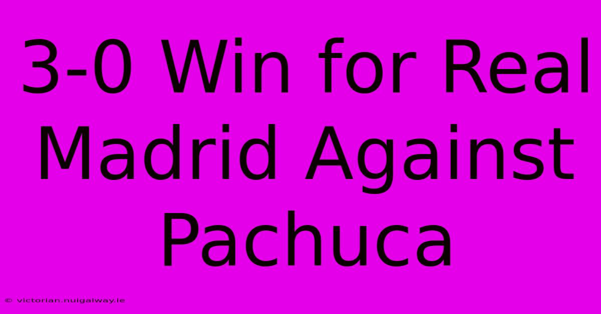 3-0 Win For Real Madrid Against Pachuca