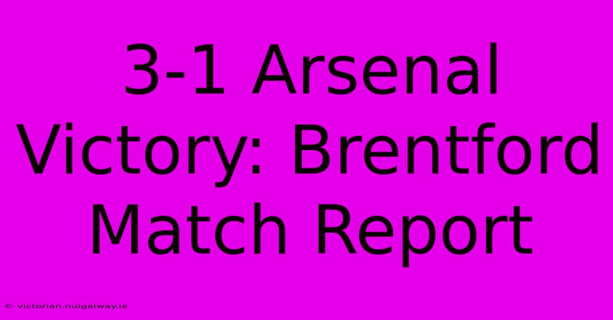 3-1 Arsenal Victory: Brentford Match Report