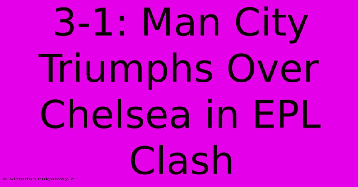 3-1: Man City Triumphs Over Chelsea In EPL Clash