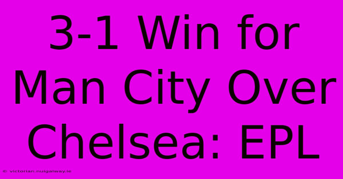 3-1 Win For Man City Over Chelsea: EPL