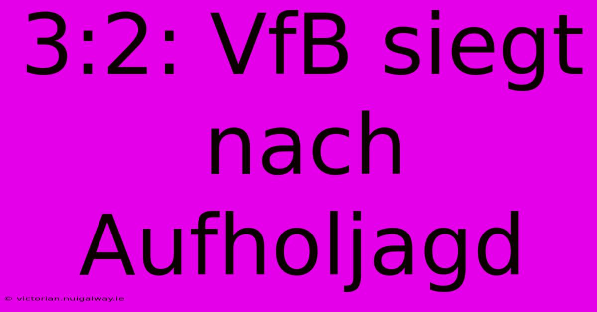 3:2: VfB Siegt Nach Aufholjagd