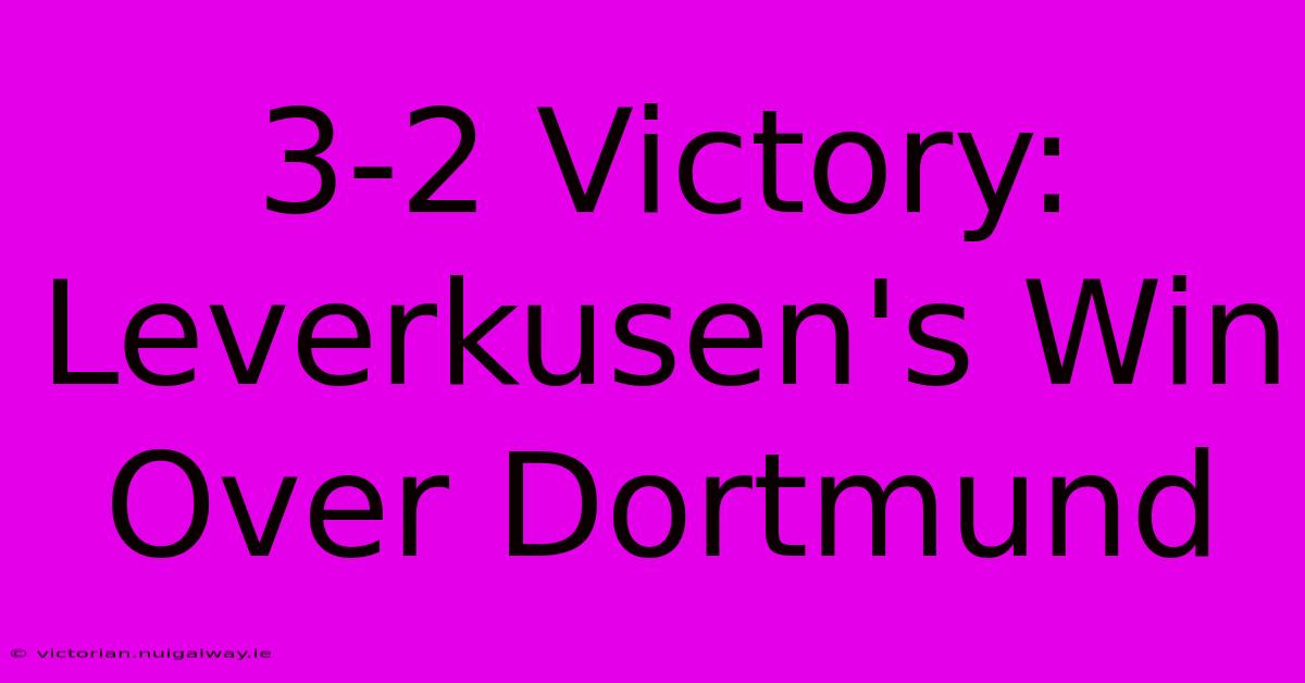 3-2 Victory: Leverkusen's Win Over Dortmund