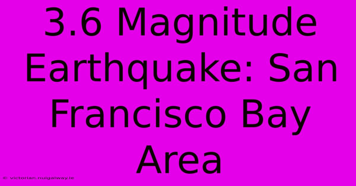 3.6 Magnitude Earthquake: San Francisco Bay Area