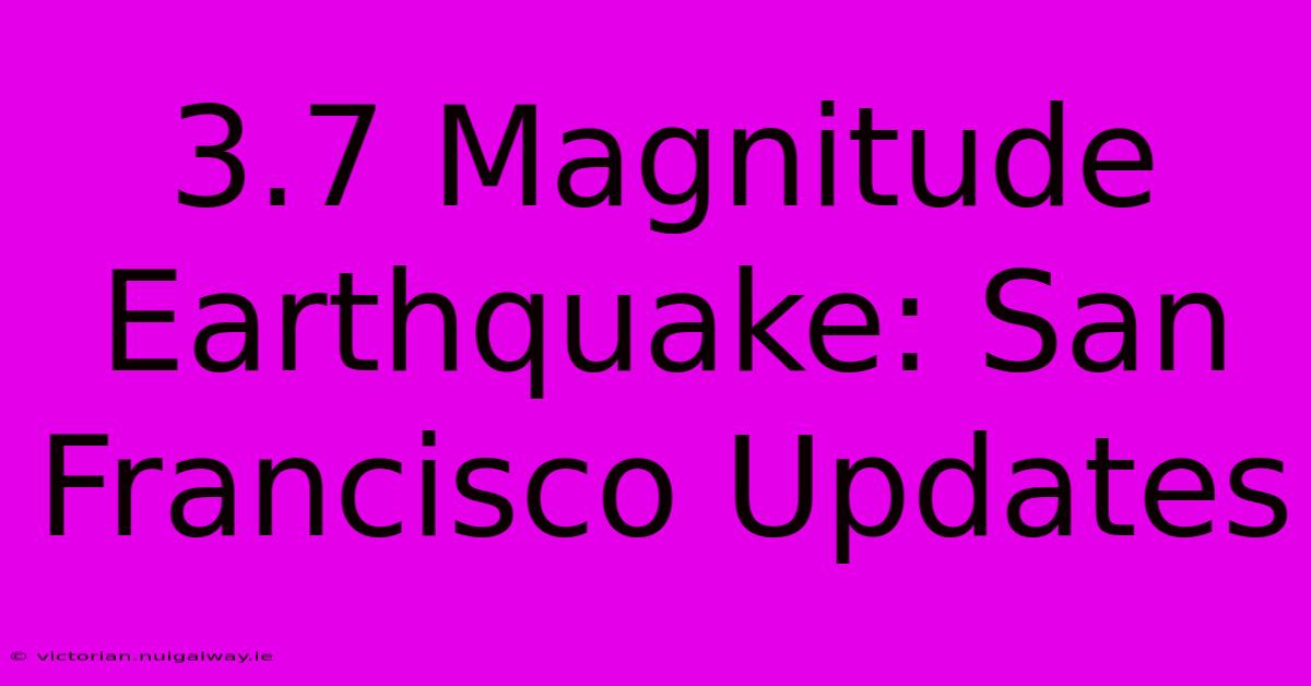 3.7 Magnitude Earthquake: San Francisco Updates