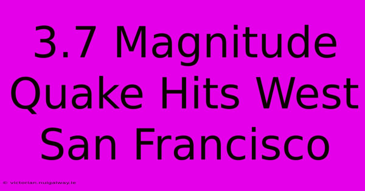 3.7 Magnitude Quake Hits West San Francisco