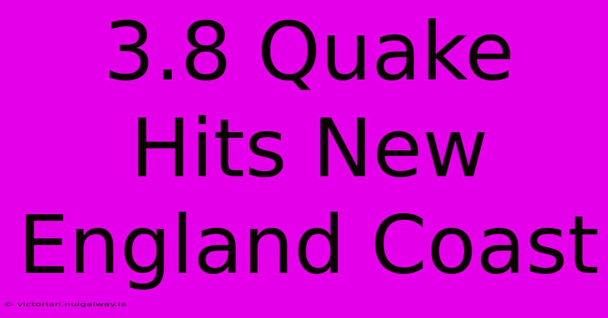 3.8 Quake Hits New England Coast