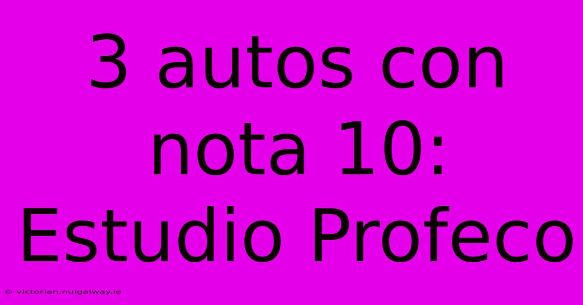 3 Autos Con Nota 10: Estudio Profeco