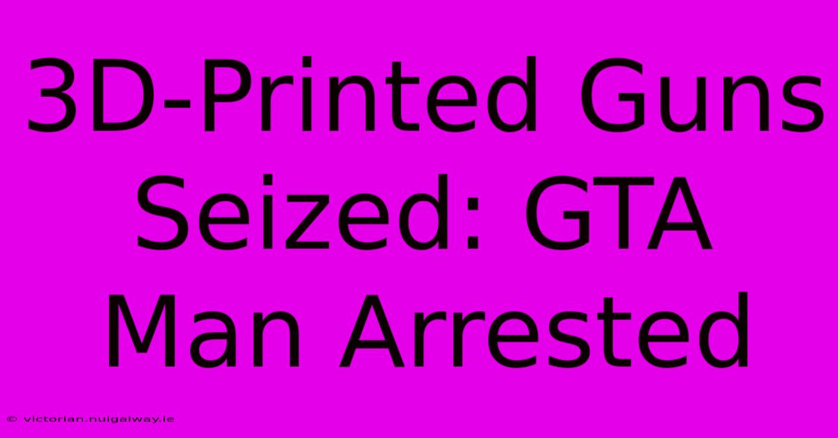 3D-Printed Guns Seized: GTA Man Arrested