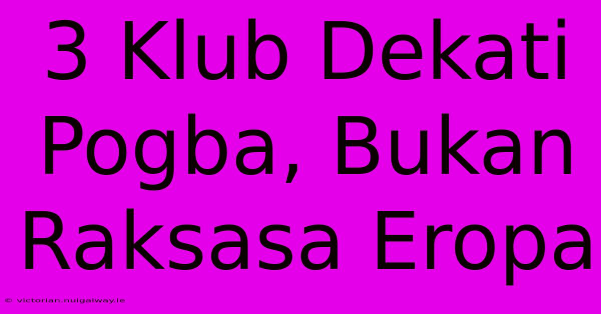 3 Klub Dekati Pogba, Bukan Raksasa Eropa