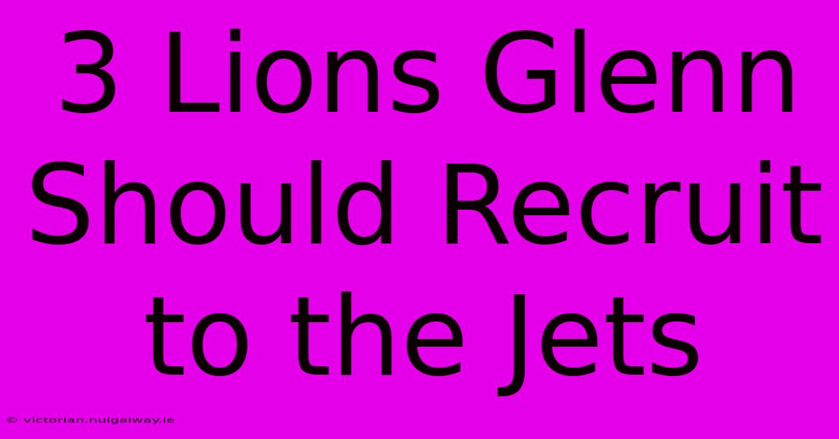 3 Lions Glenn Should Recruit To The Jets